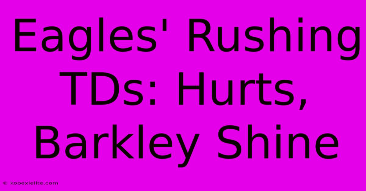 Eagles' Rushing TDs: Hurts, Barkley Shine