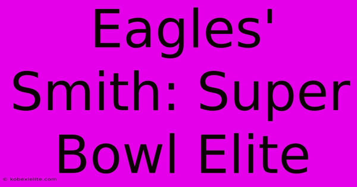 Eagles' Smith: Super Bowl Elite