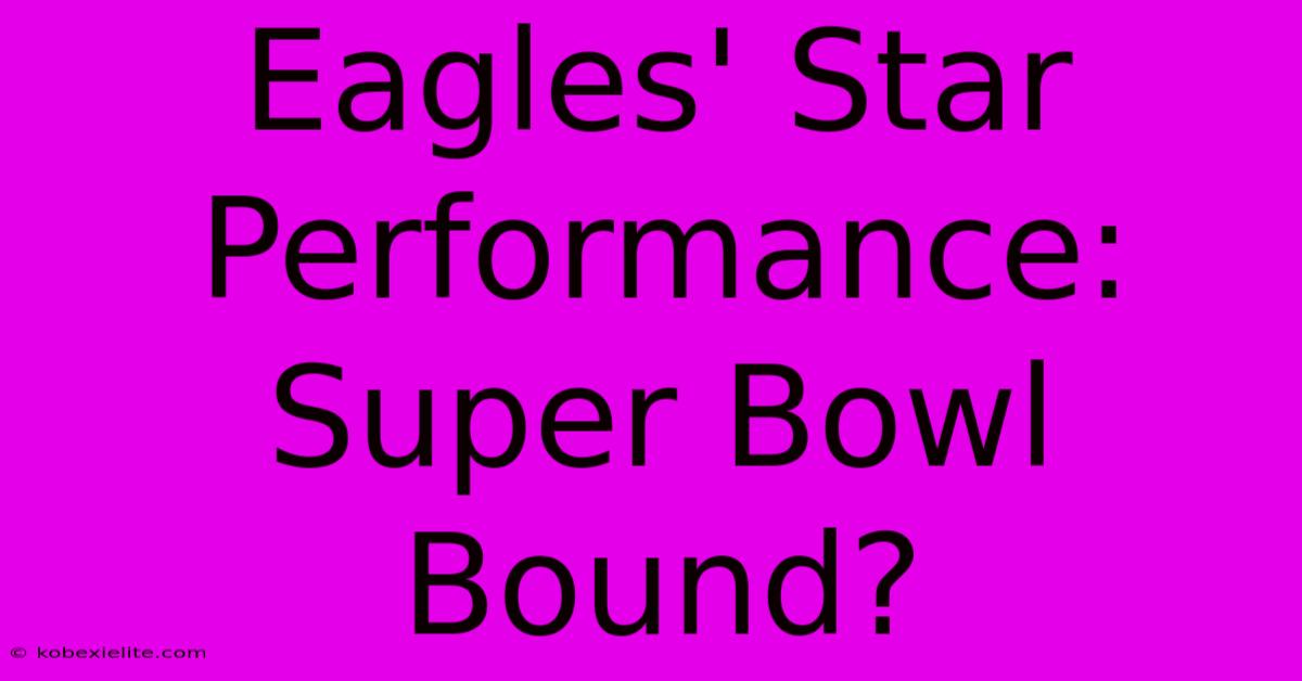 Eagles' Star Performance: Super Bowl Bound?