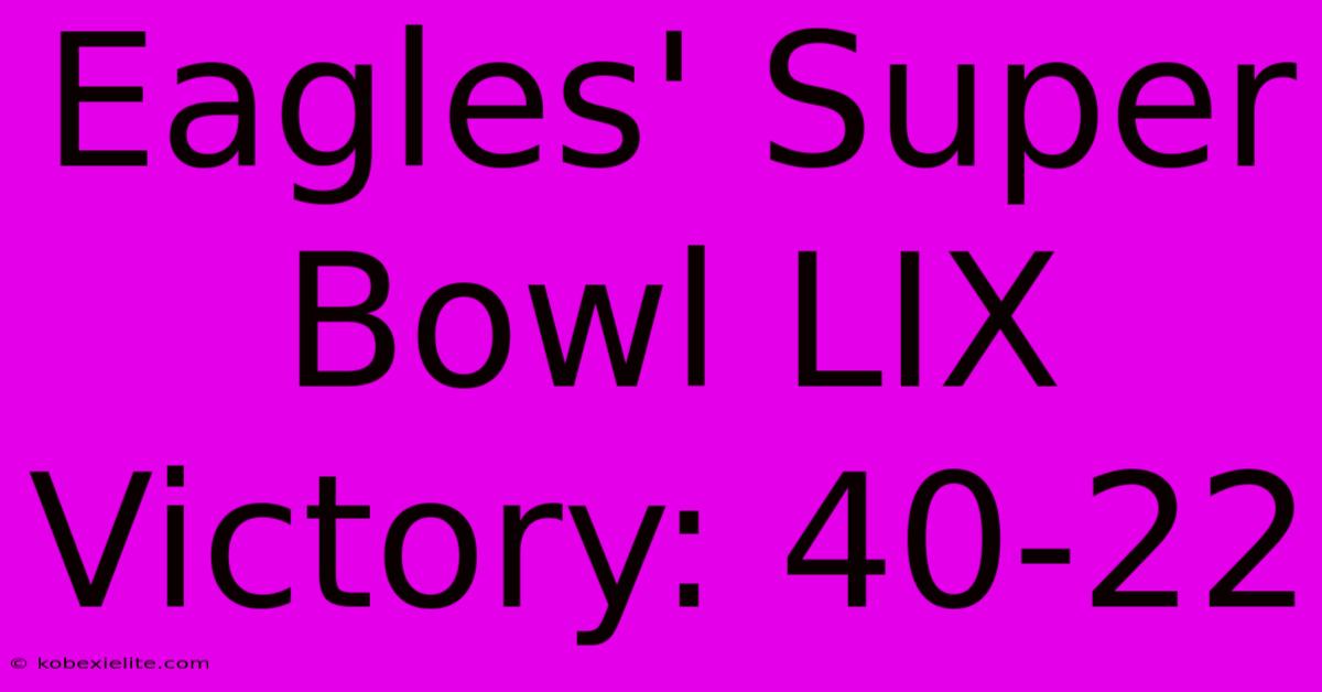 Eagles' Super Bowl LIX Victory: 40-22