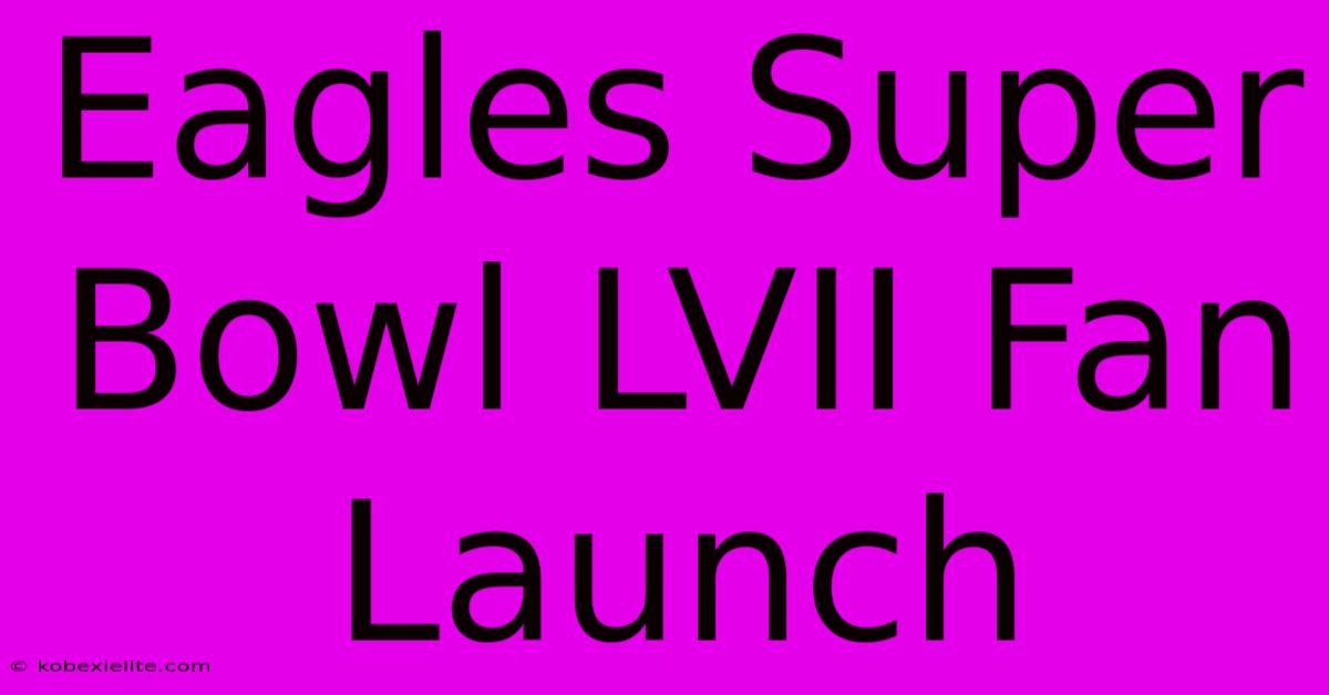 Eagles Super Bowl LVII Fan Launch