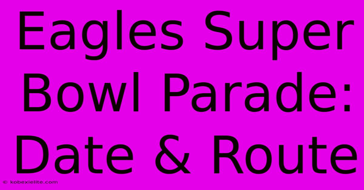 Eagles Super Bowl Parade: Date & Route