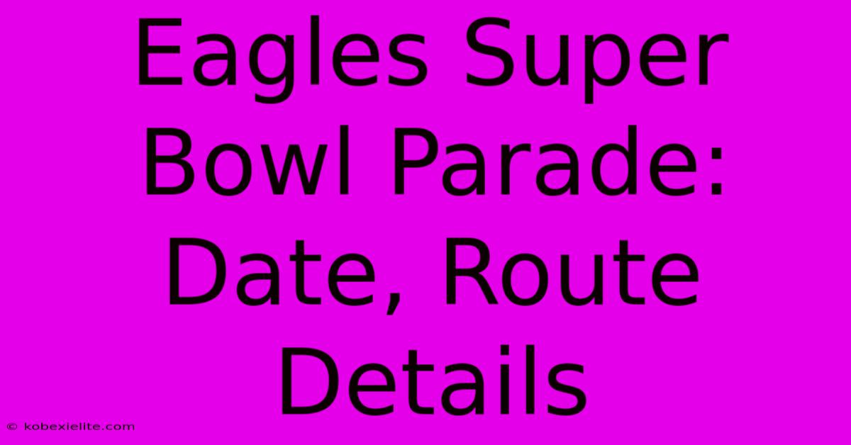 Eagles Super Bowl Parade: Date, Route Details