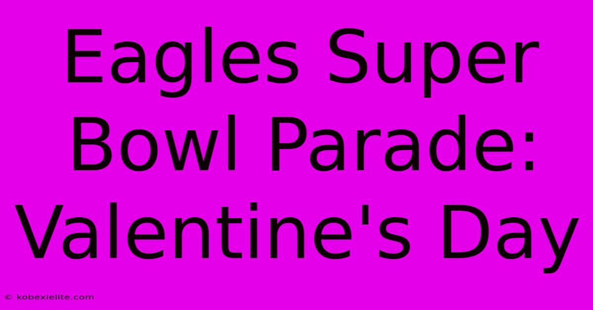 Eagles Super Bowl Parade: Valentine's Day