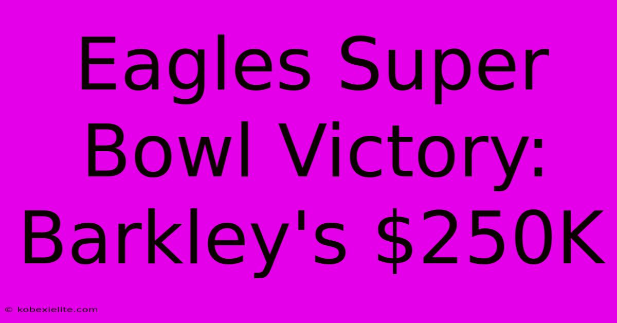 Eagles Super Bowl Victory: Barkley's $250K