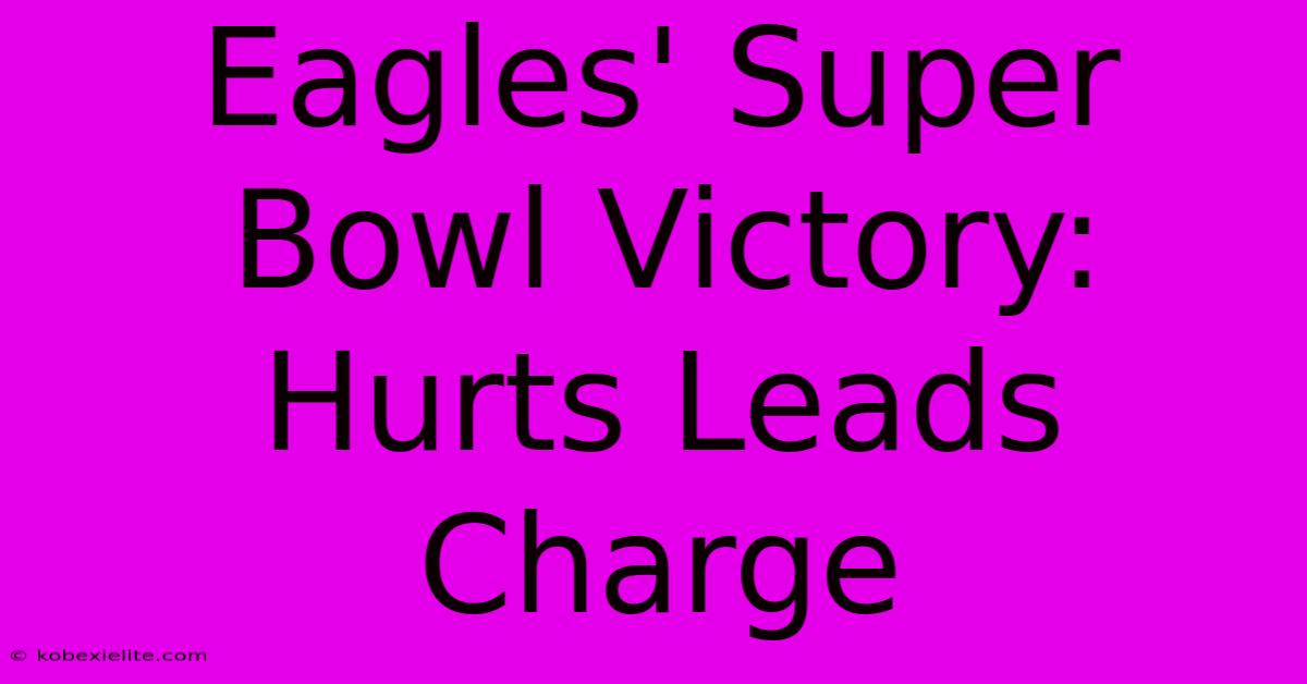 Eagles' Super Bowl Victory: Hurts Leads Charge