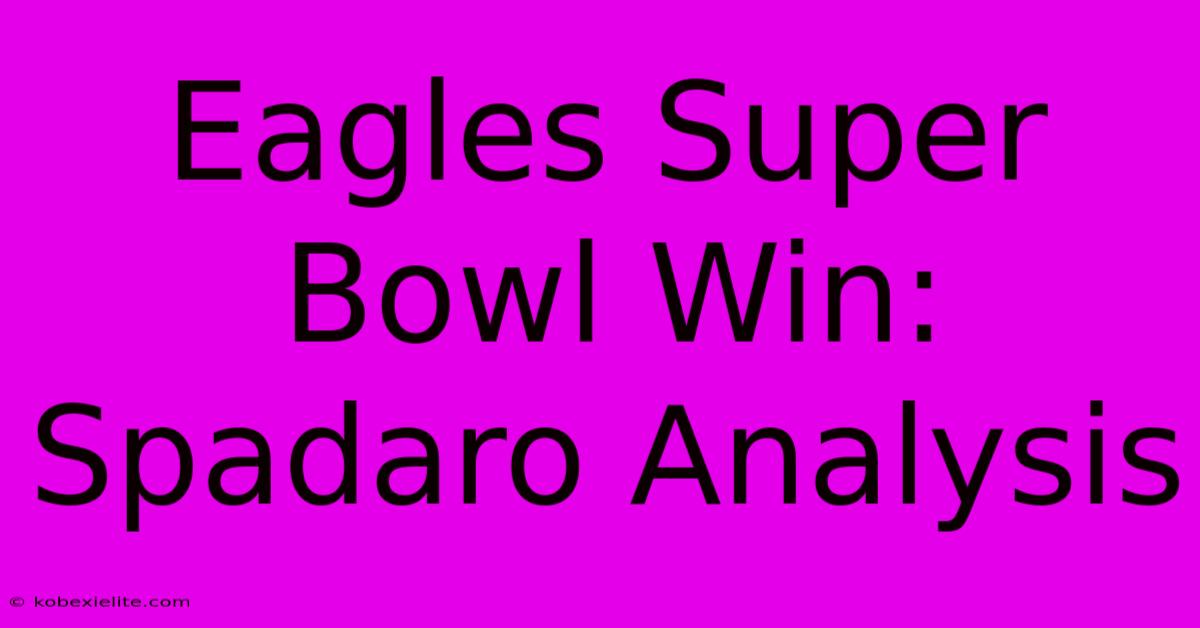 Eagles Super Bowl Win: Spadaro Analysis