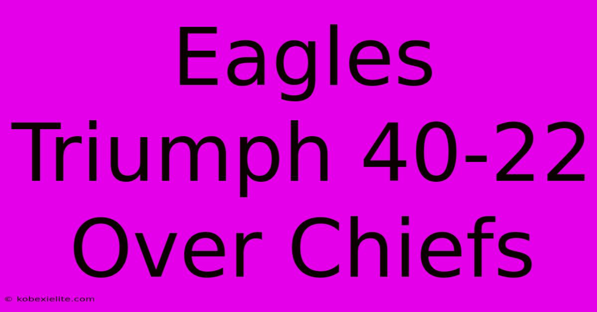 Eagles Triumph 40-22 Over Chiefs