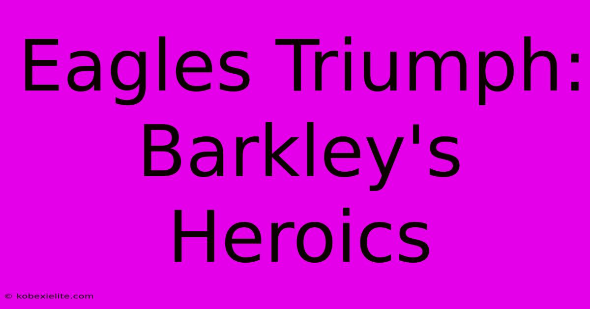 Eagles Triumph: Barkley's Heroics