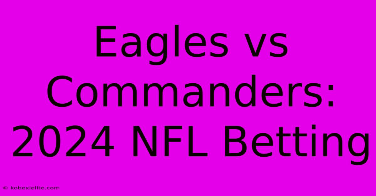 Eagles Vs Commanders: 2024 NFL Betting