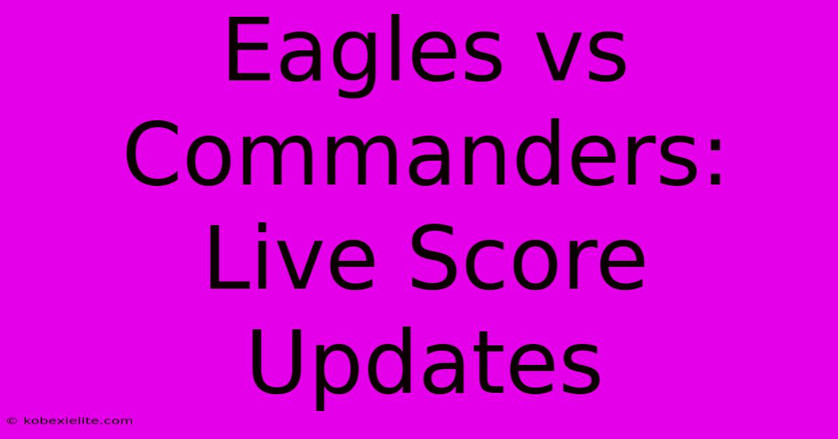 Eagles Vs Commanders: Live Score Updates