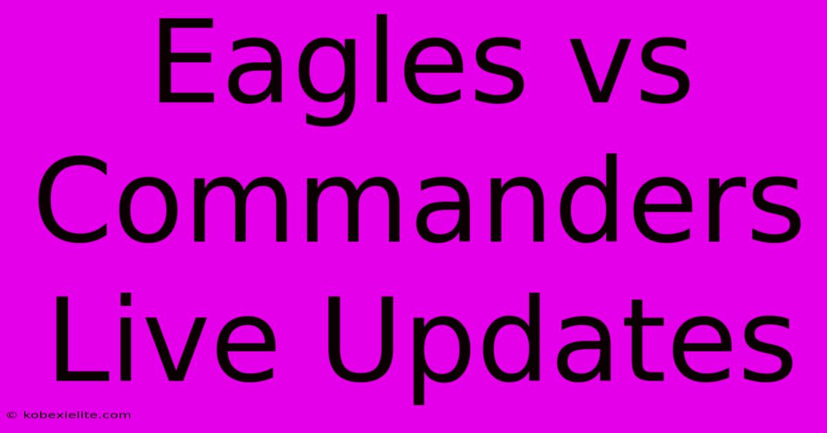 Eagles Vs Commanders Live Updates