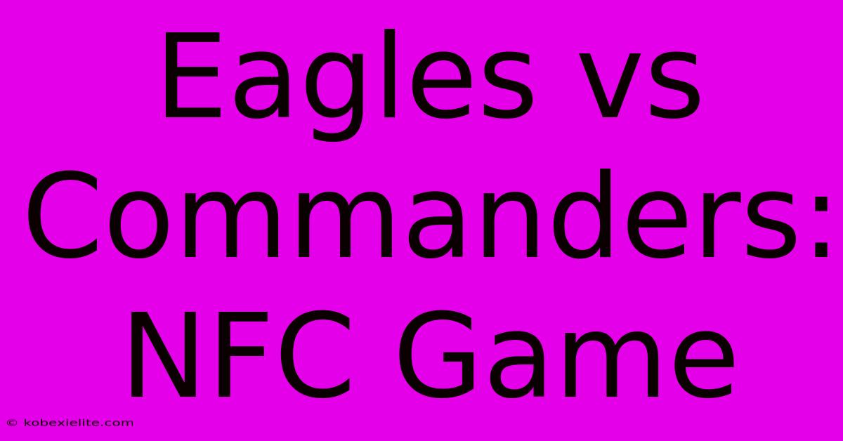 Eagles Vs Commanders: NFC Game