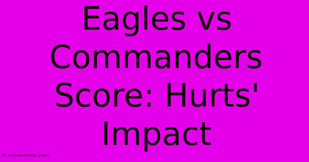 Eagles Vs Commanders Score: Hurts' Impact