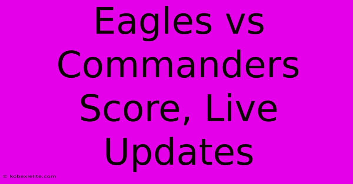 Eagles Vs Commanders Score, Live Updates