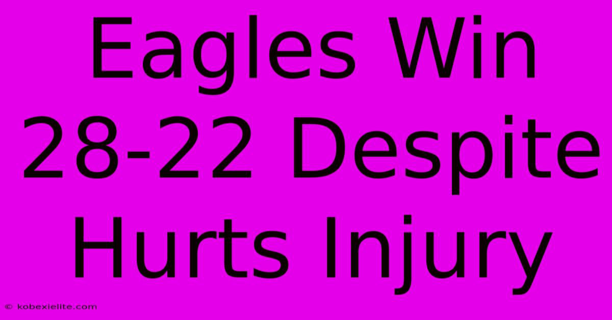 Eagles Win 28-22 Despite Hurts Injury