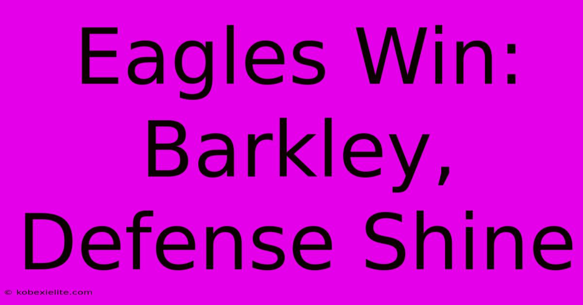 Eagles Win: Barkley, Defense Shine