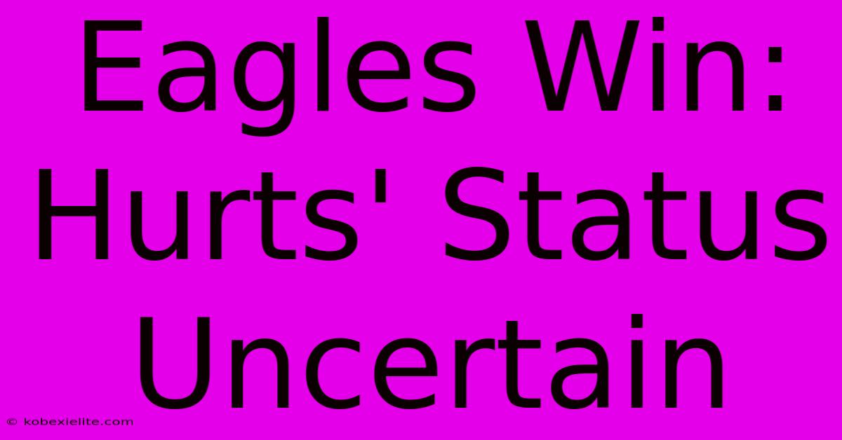 Eagles Win: Hurts' Status Uncertain