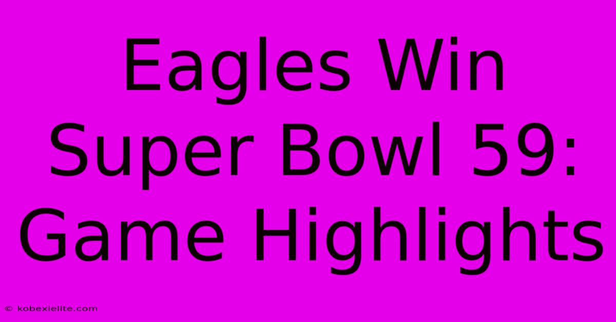 Eagles Win Super Bowl 59: Game Highlights