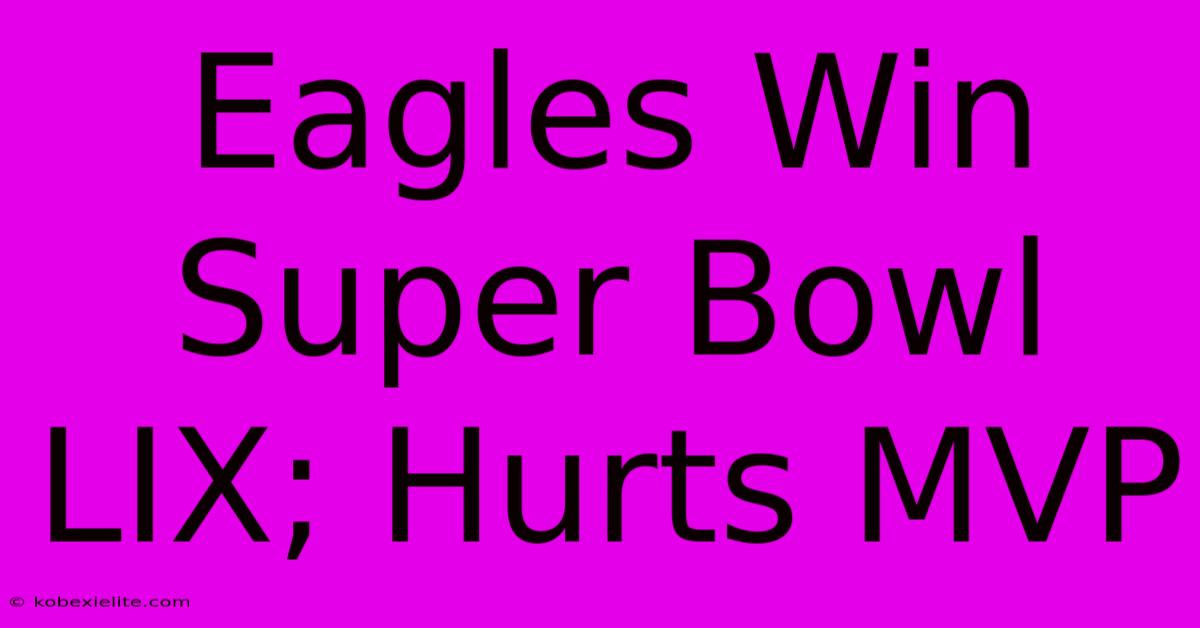 Eagles Win Super Bowl LIX; Hurts MVP