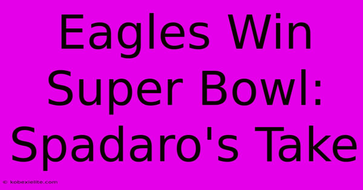 Eagles Win Super Bowl: Spadaro's Take