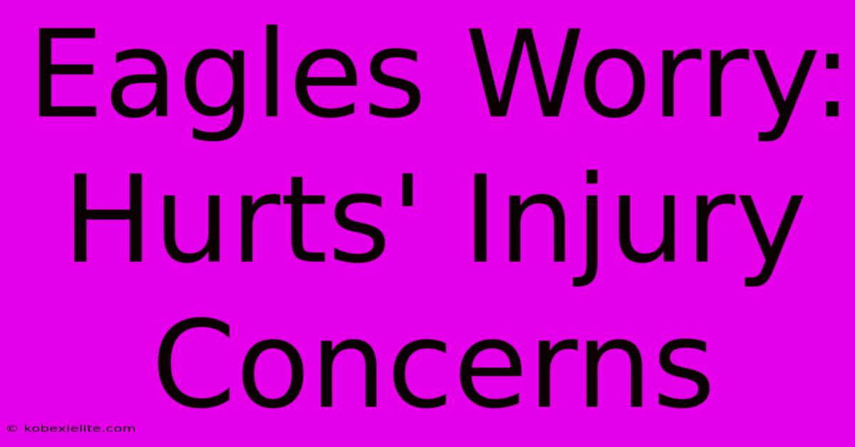 Eagles Worry: Hurts' Injury Concerns