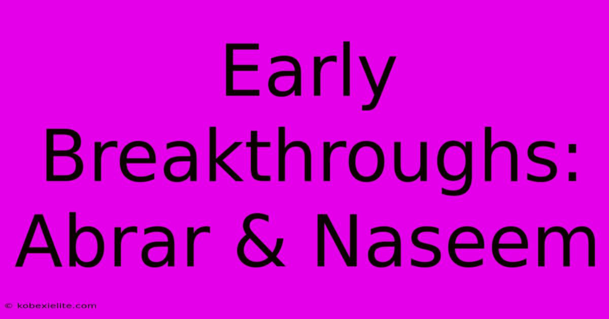 Early Breakthroughs: Abrar & Naseem