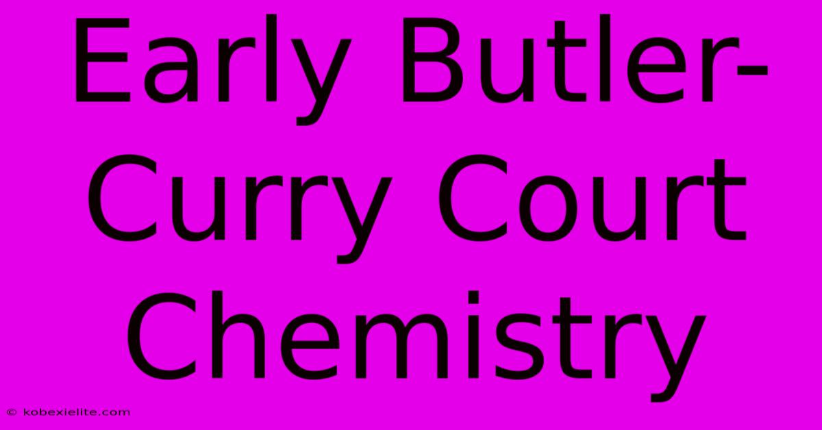 Early Butler-Curry Court Chemistry