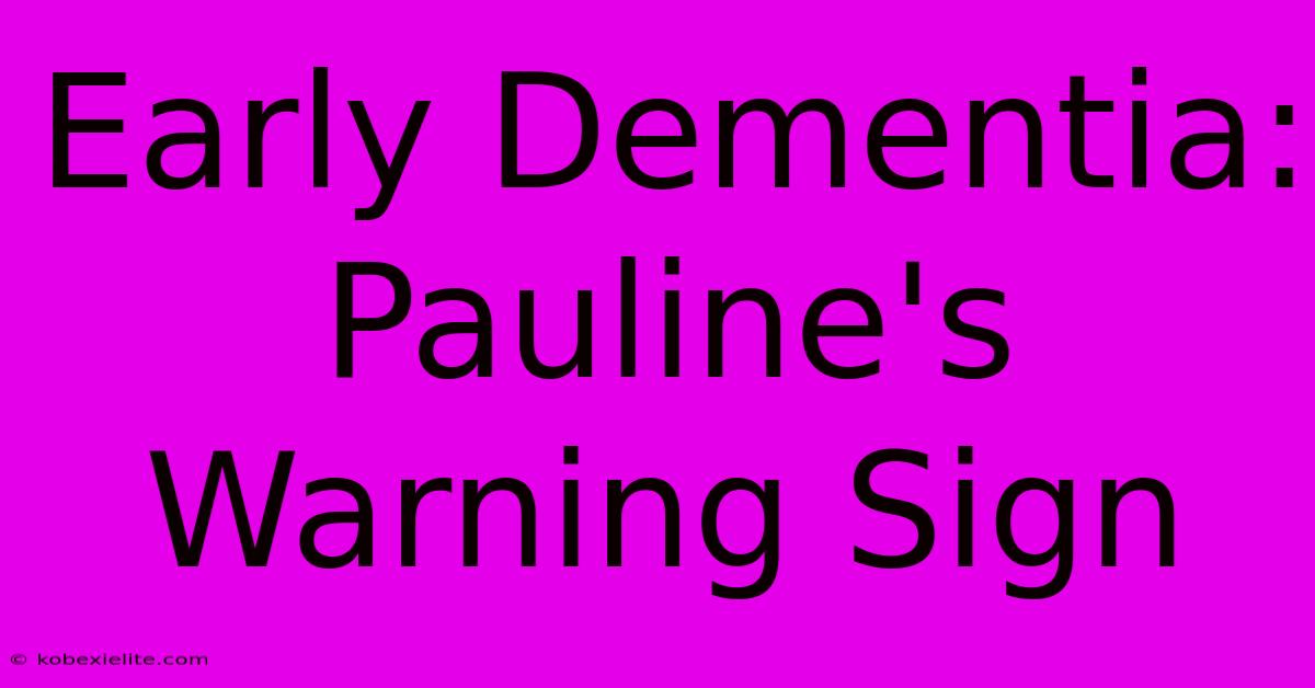 Early Dementia: Pauline's Warning Sign