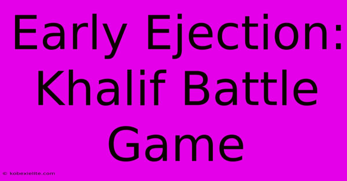 Early Ejection: Khalif Battle Game