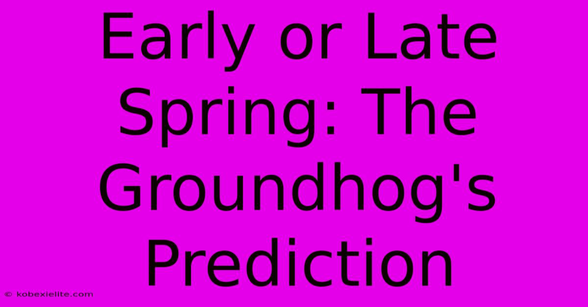 Early Or Late Spring: The Groundhog's Prediction