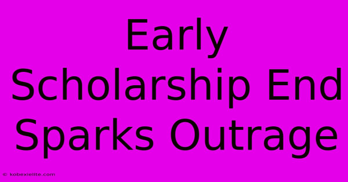 Early Scholarship End Sparks Outrage