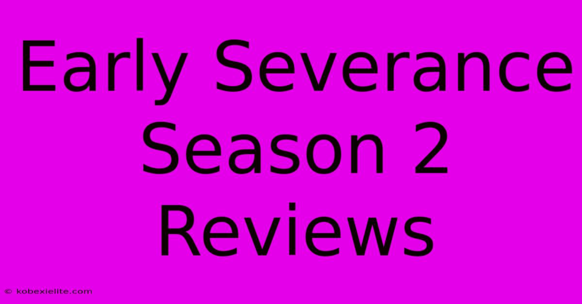 Early Severance Season 2 Reviews