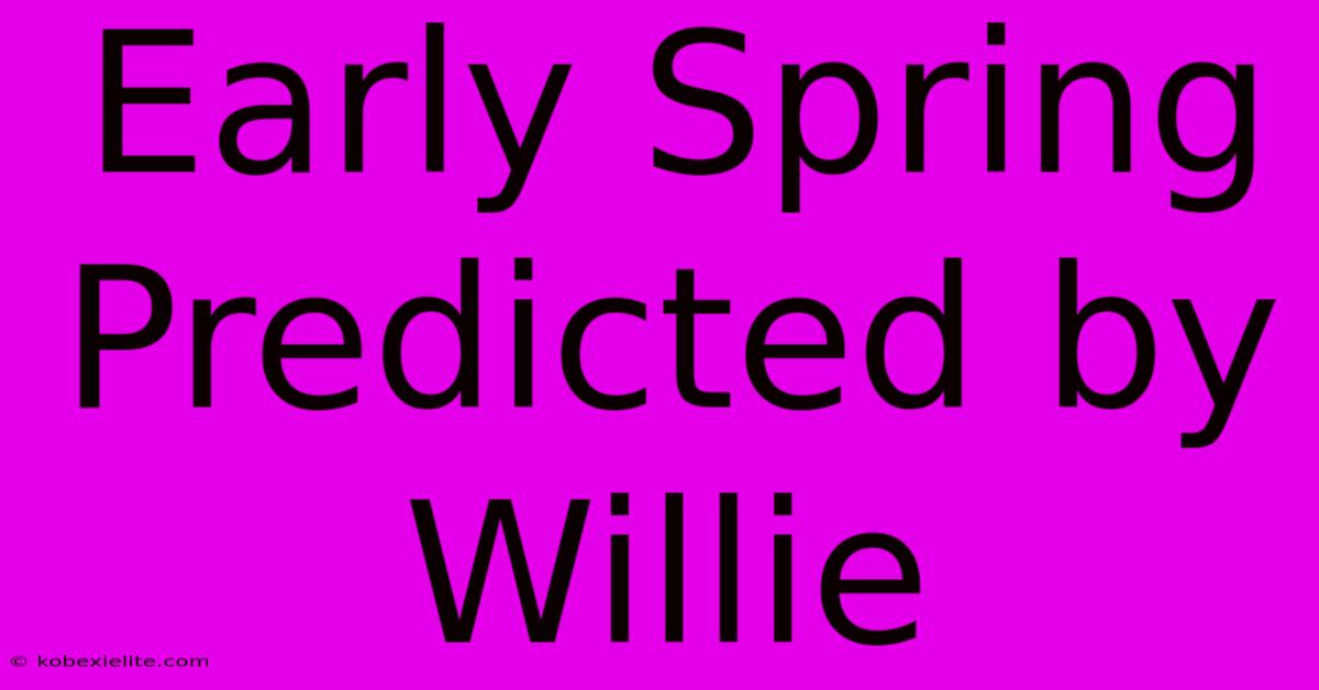Early Spring Predicted By Willie Early Spring Predicted By Willie