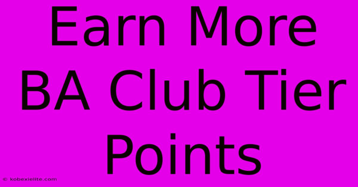 Earn More BA Club Tier Points