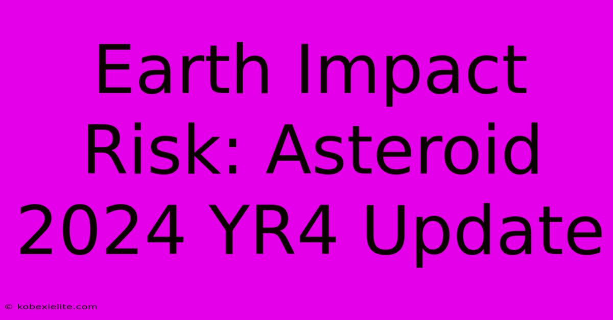 Earth Impact Risk: Asteroid 2024 YR4 Update