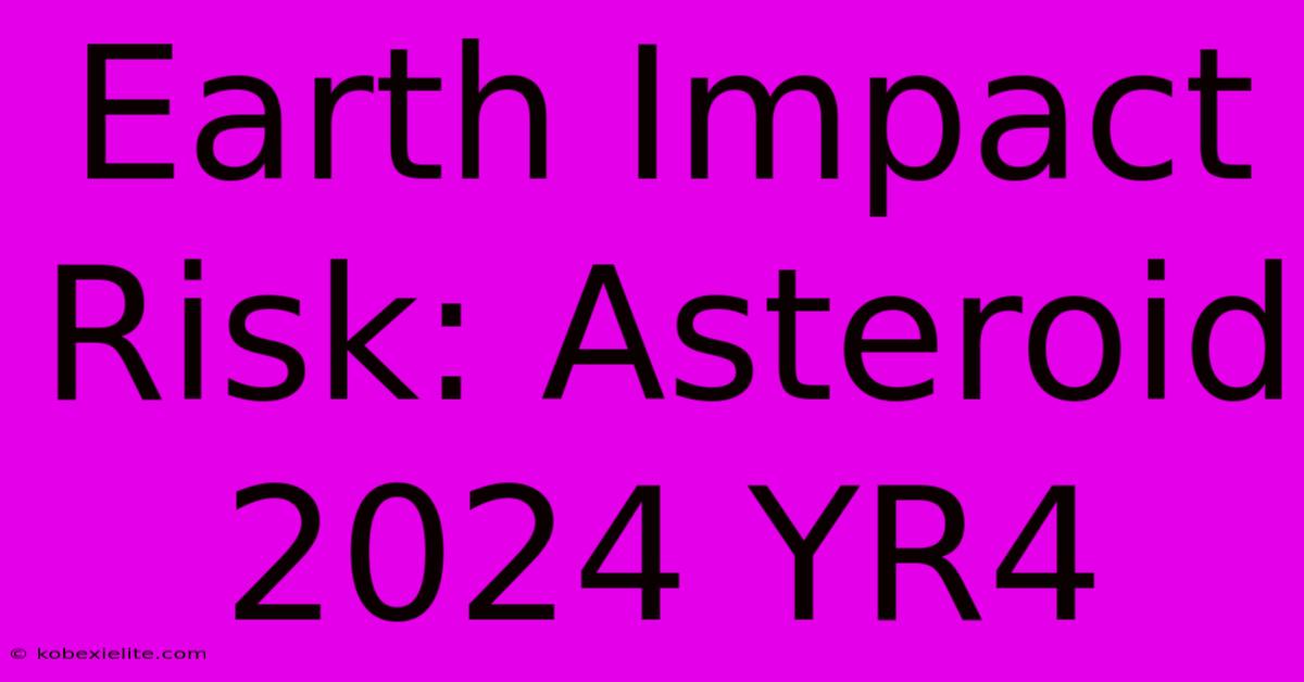 Earth Impact Risk: Asteroid 2024 YR4