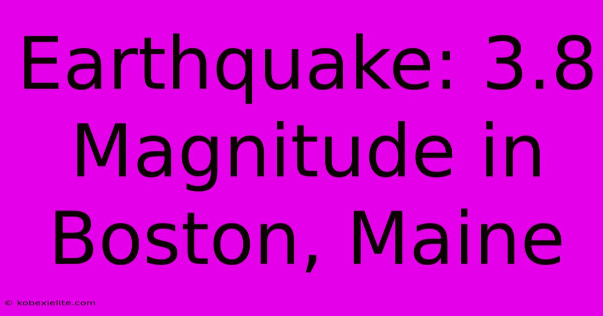 Earthquake: 3.8 Magnitude In Boston, Maine