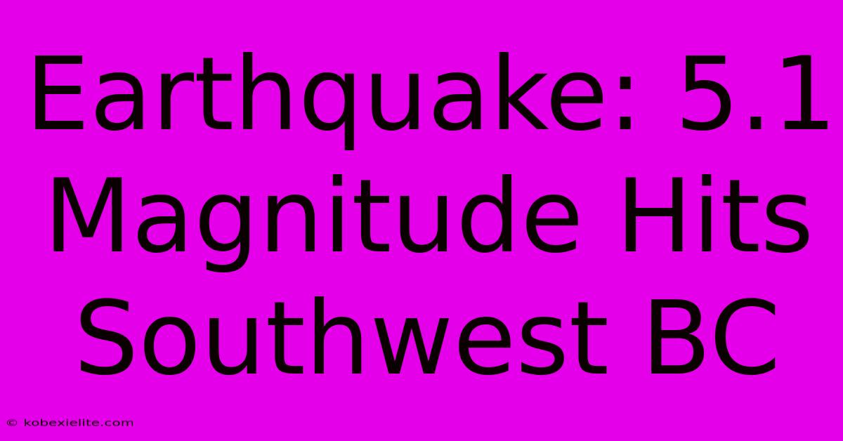 Earthquake: 5.1 Magnitude Hits Southwest BC