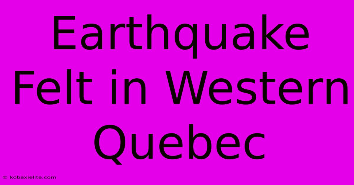 Earthquake Felt In Western Quebec