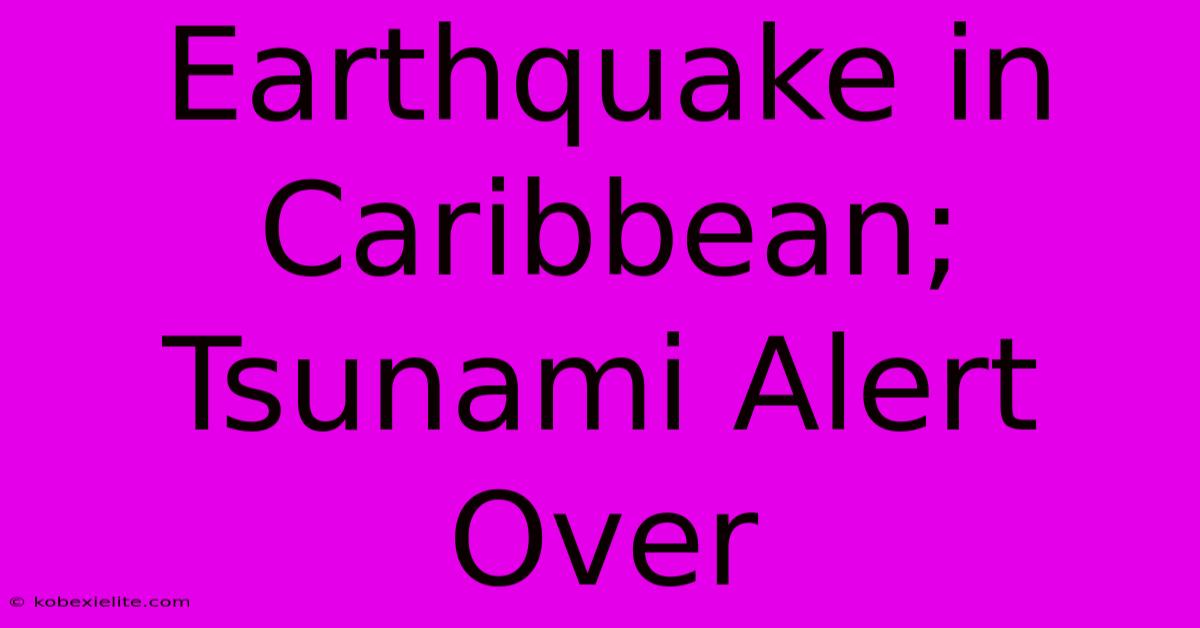 Earthquake In Caribbean; Tsunami Alert Over