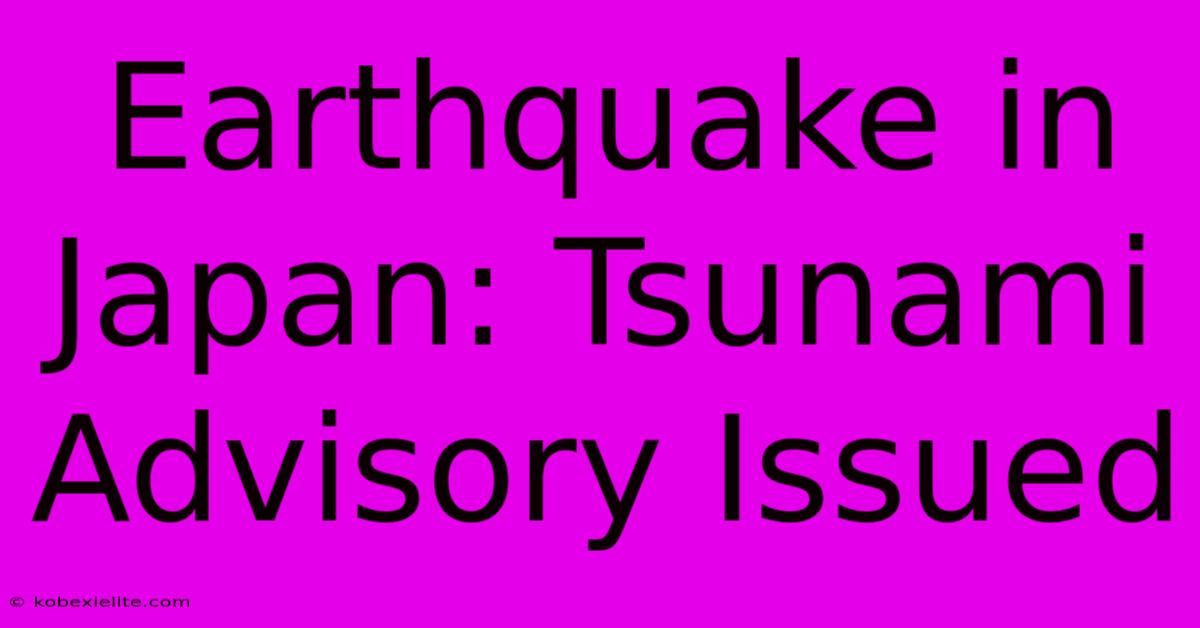 Earthquake In Japan: Tsunami Advisory Issued