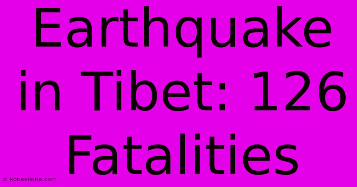 Earthquake In Tibet: 126 Fatalities