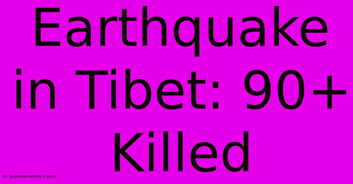 Earthquake In Tibet: 90+ Killed