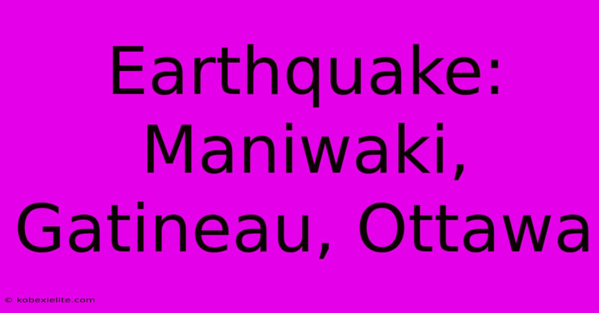 Earthquake: Maniwaki, Gatineau, Ottawa