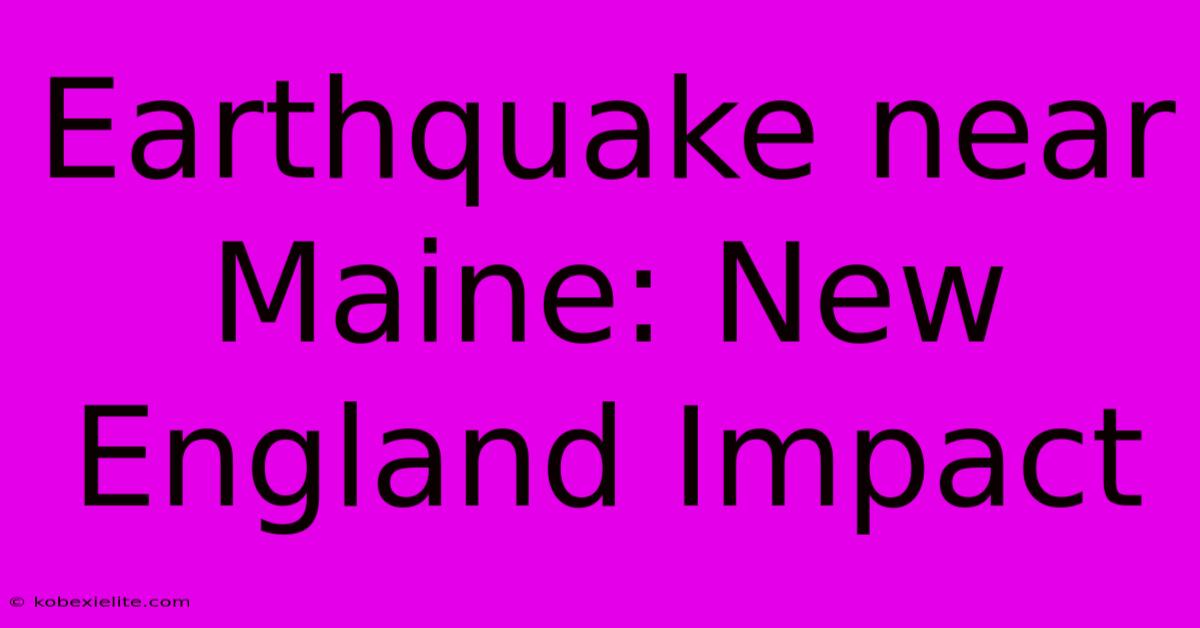 Earthquake Near Maine: New England Impact