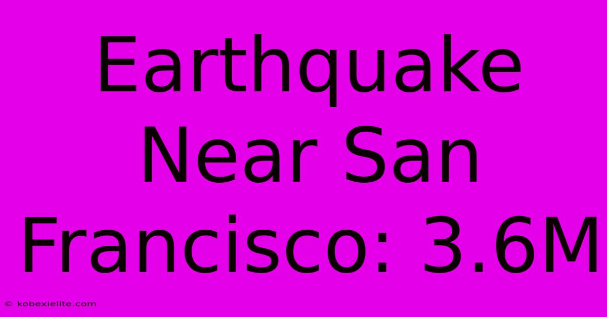 Earthquake Near San Francisco: 3.6M