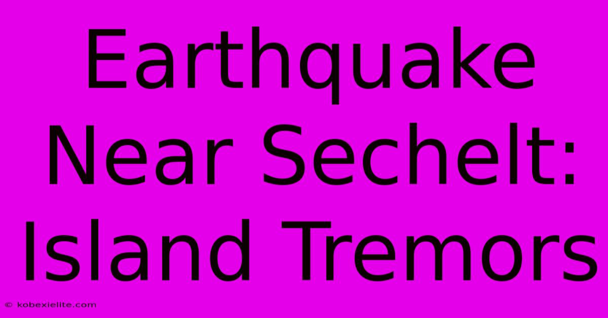 Earthquake Near Sechelt: Island Tremors