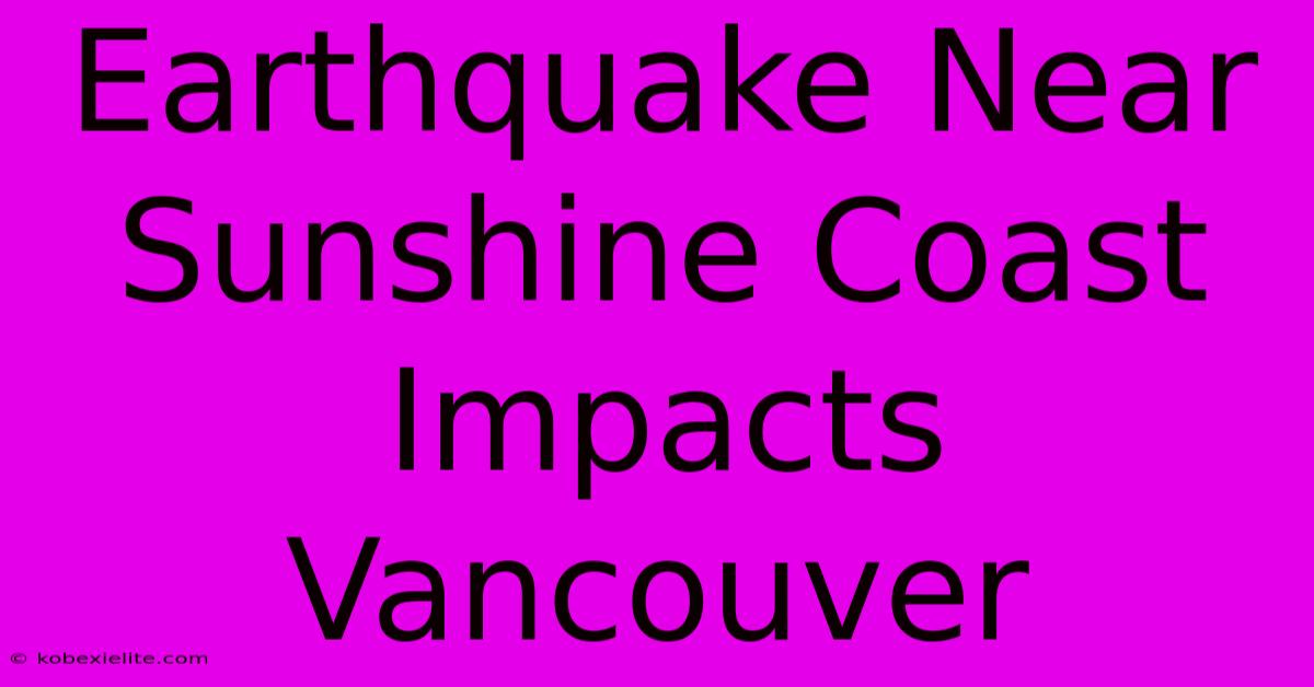 Earthquake Near Sunshine Coast Impacts Vancouver