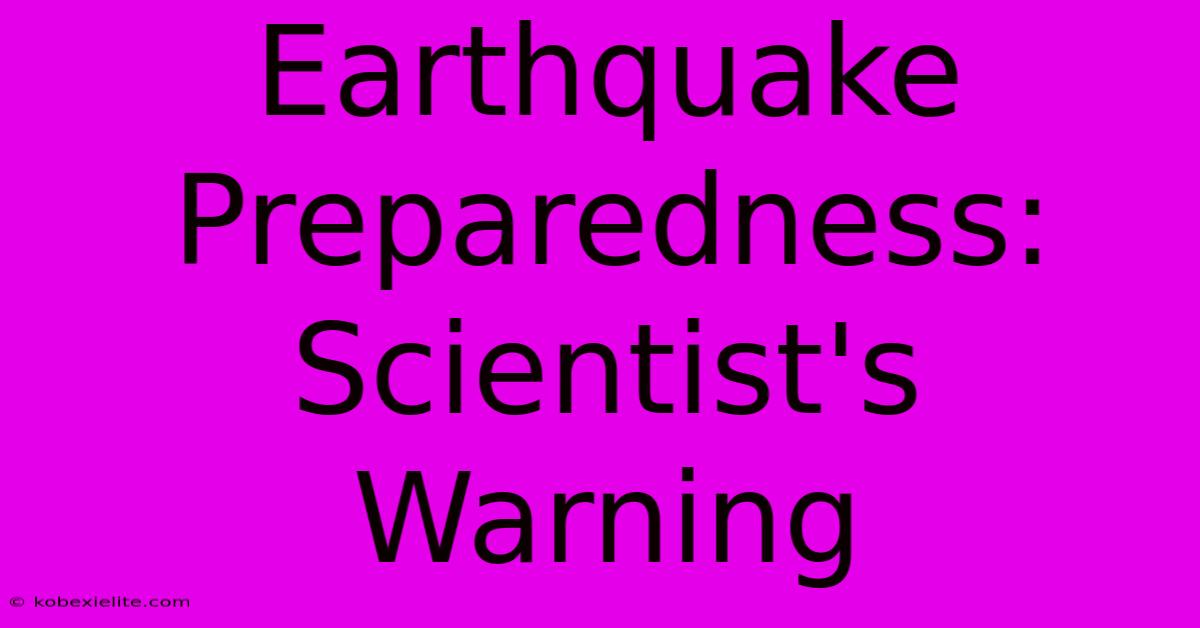 Earthquake Preparedness: Scientist's Warning